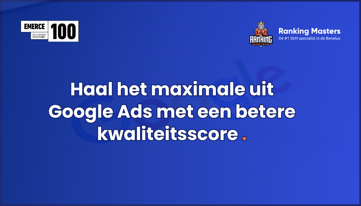 Haal het maximale uit Google Ads met een betere  kwaliteitsscore